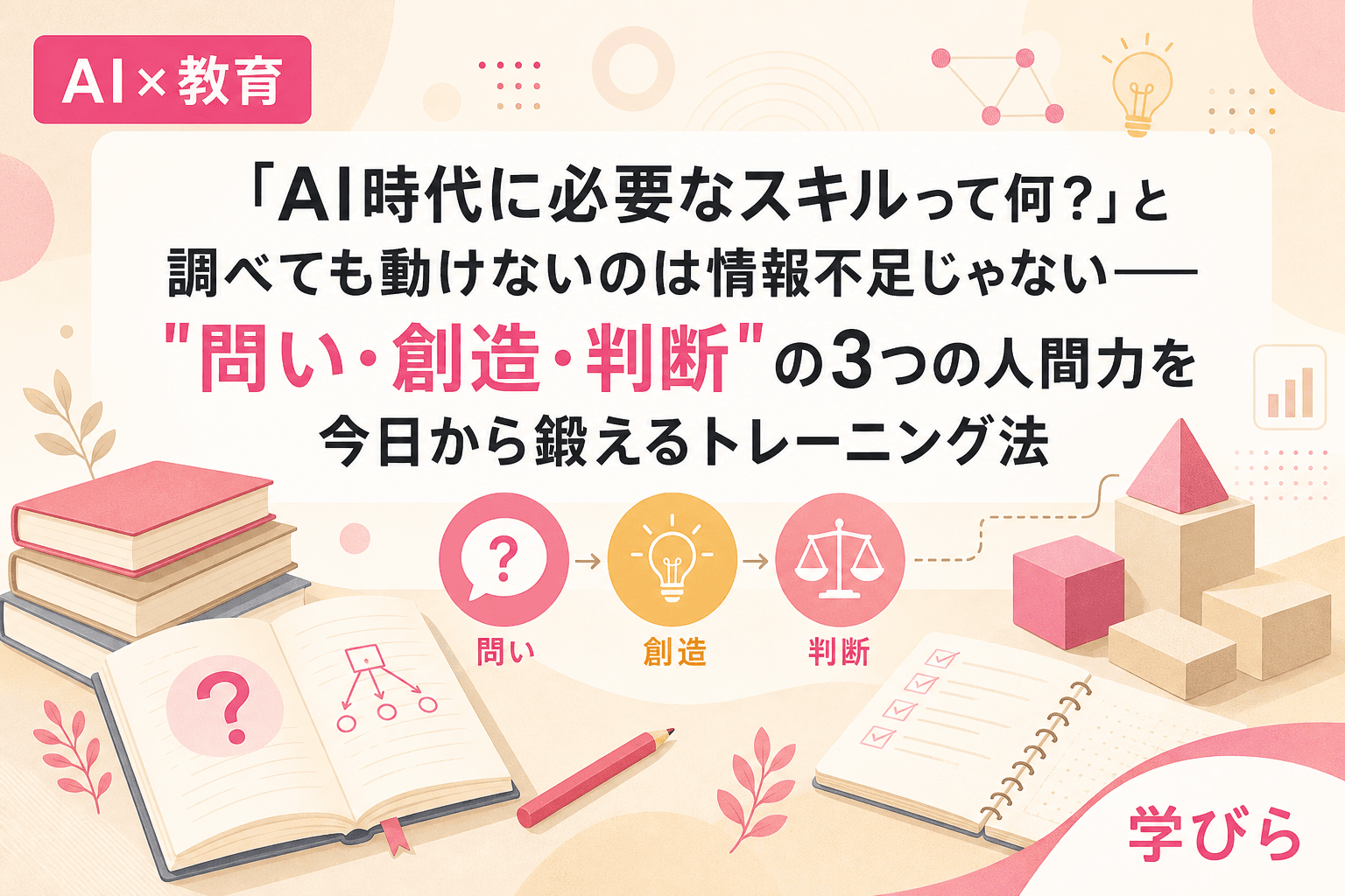 「AI時代に必要なスキルって何?」と調べても動けないのは情報不足じゃない――"問い・創造・判断"の3つの人間力を今日から鍛えるトレーニング法