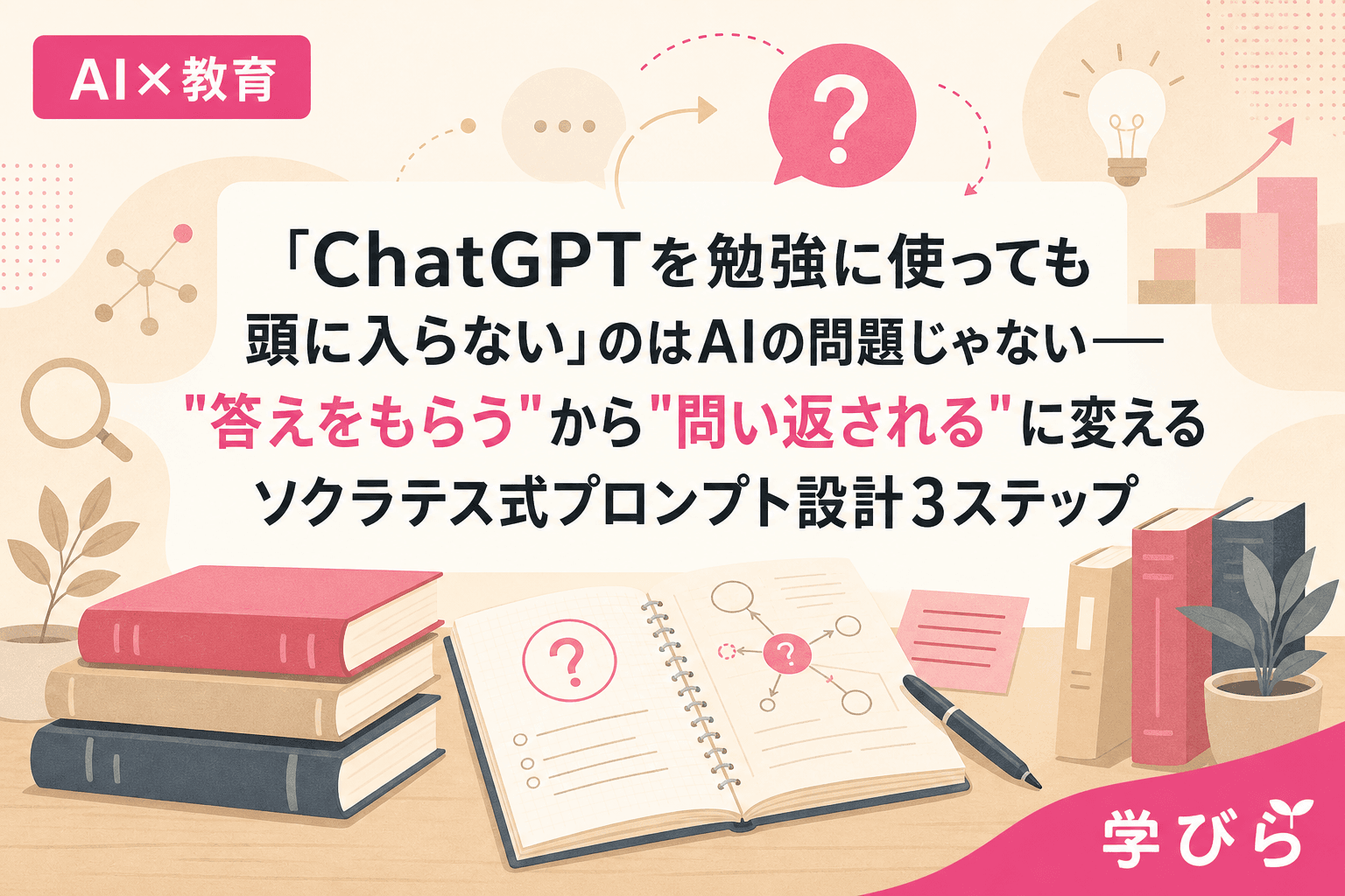 「ChatGPTを勉強に使っても頭に入らない」のはAIの問題じゃない――"答えをもらう"から"問い返される"に変えるソクラテス式プロンプト設計3ステップ