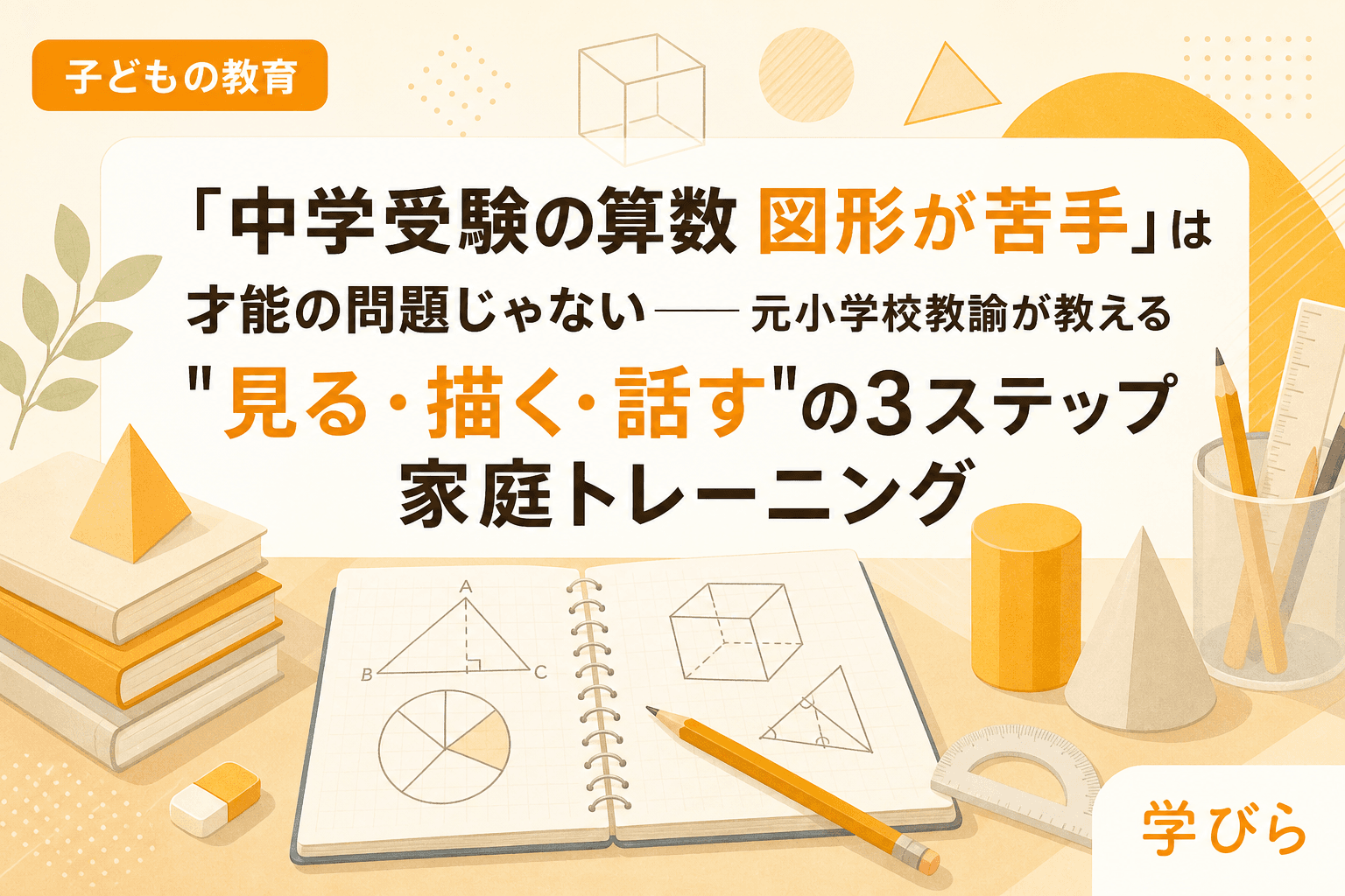 「中学受験の算数 図形が苦手」は才能の問題じゃない――元小学校教諭が教える"見る・描く・話す"の3ステップ家庭トレーニング