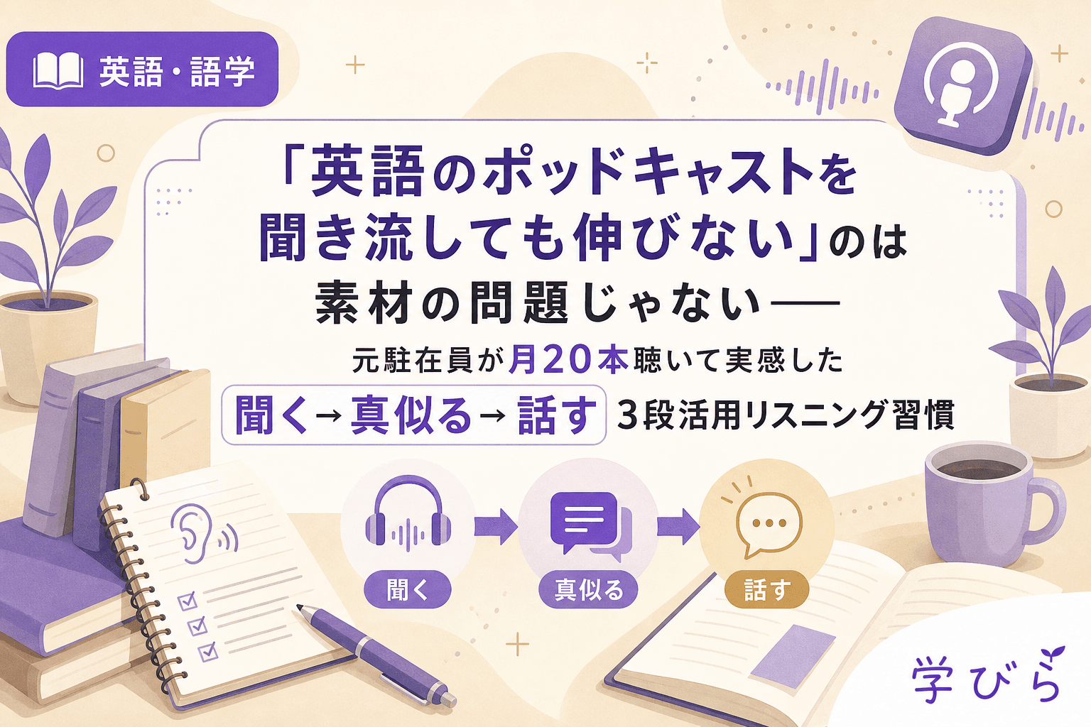 「英語のポッドキャストを聞き流しても伸びない」のは素材の問題じゃない――元駐在員が月20本聴いて実感した聞く→真似る→話す3段活用リスニング習慣