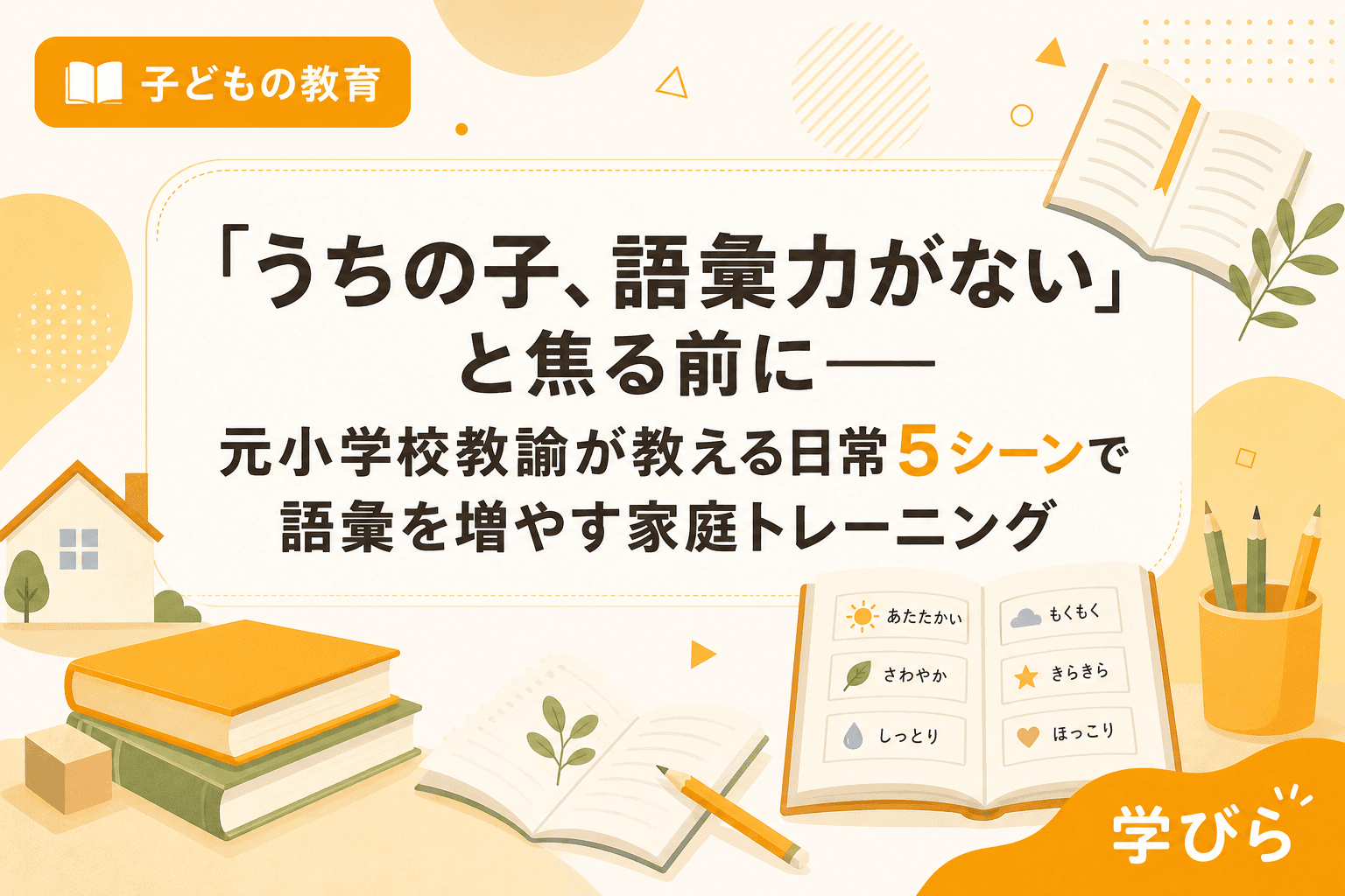 「うちの子、語彙力がない」と焦る前に――元小学校教諭が教える日常5シーンで語彙を増やす家庭トレーニング