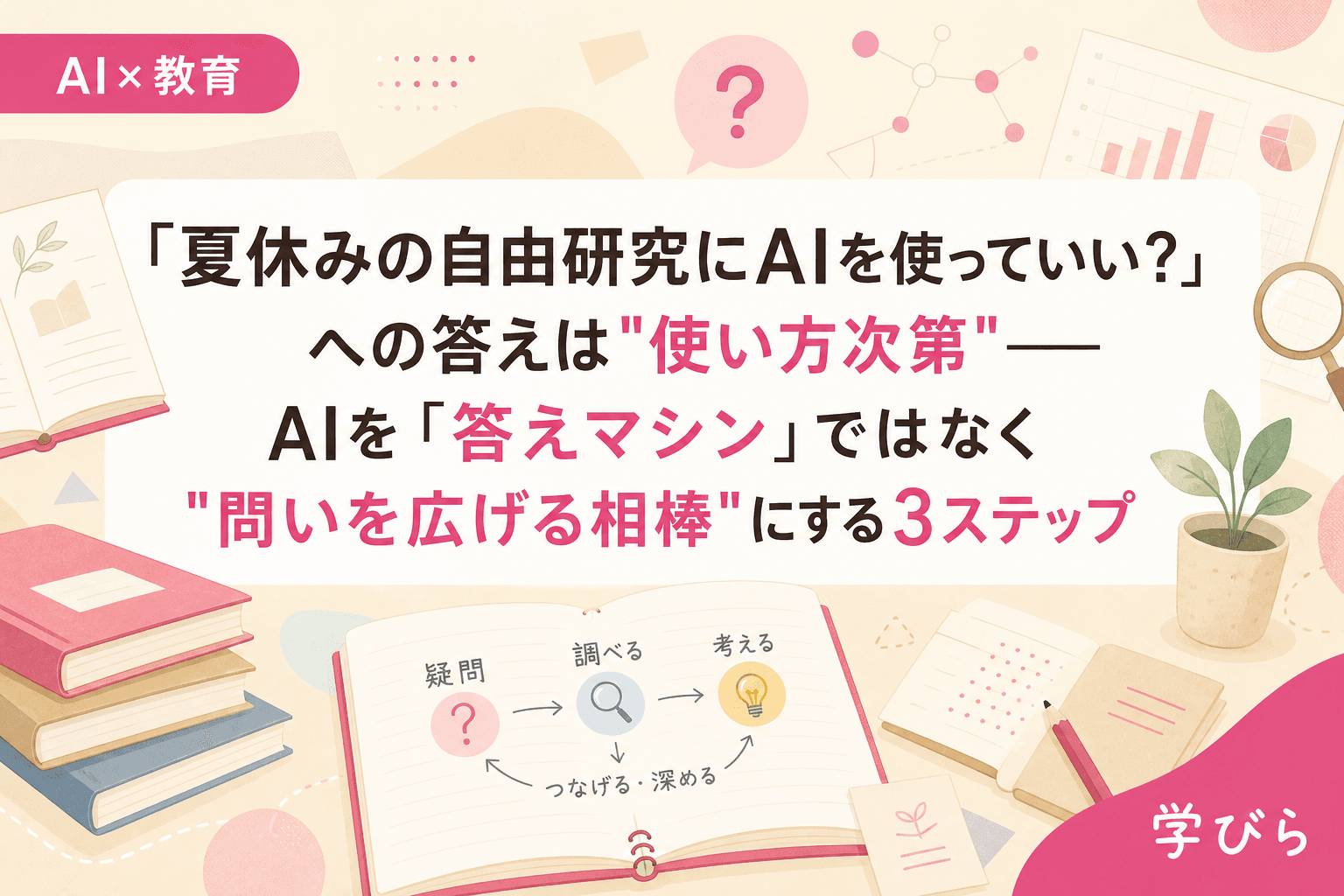 「夏休みの自由研究にAIを使っていい?」への答えは"使い方次第"――AIを「答えマシン」ではなく"問いを広げる相棒"にする3ステップ