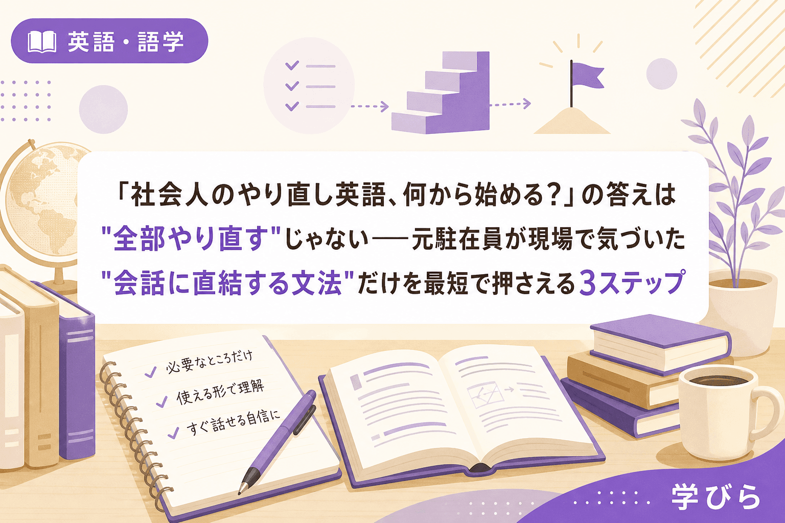 「社会人のやり直し英語、何から始める?」の答えは"全部やり直す"じゃない――元駐在員が現場で気づいた"会話に直結する文法"だけを最短で押さえる3ステップ